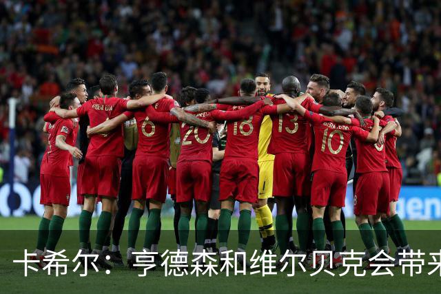 卡希尔：亨德森和维尔贝克会带来实力和经验，能帮切尔西