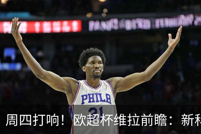 周四打响！欧超杯维拉前瞻：新科欧联冠军 钢铁防守志在复仇巴黎